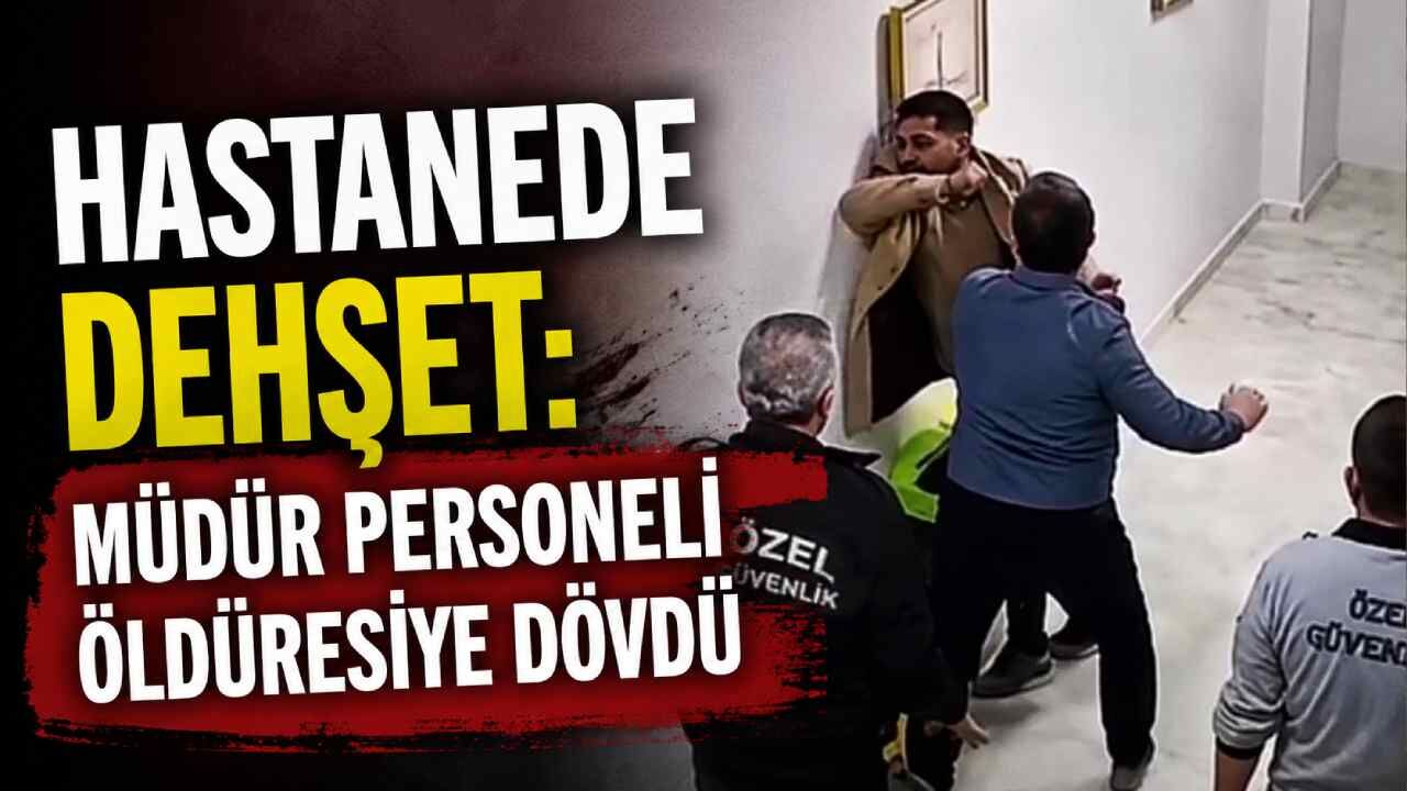 Hastanede müdür dehşeti: Personeli öldüresiye dövdü