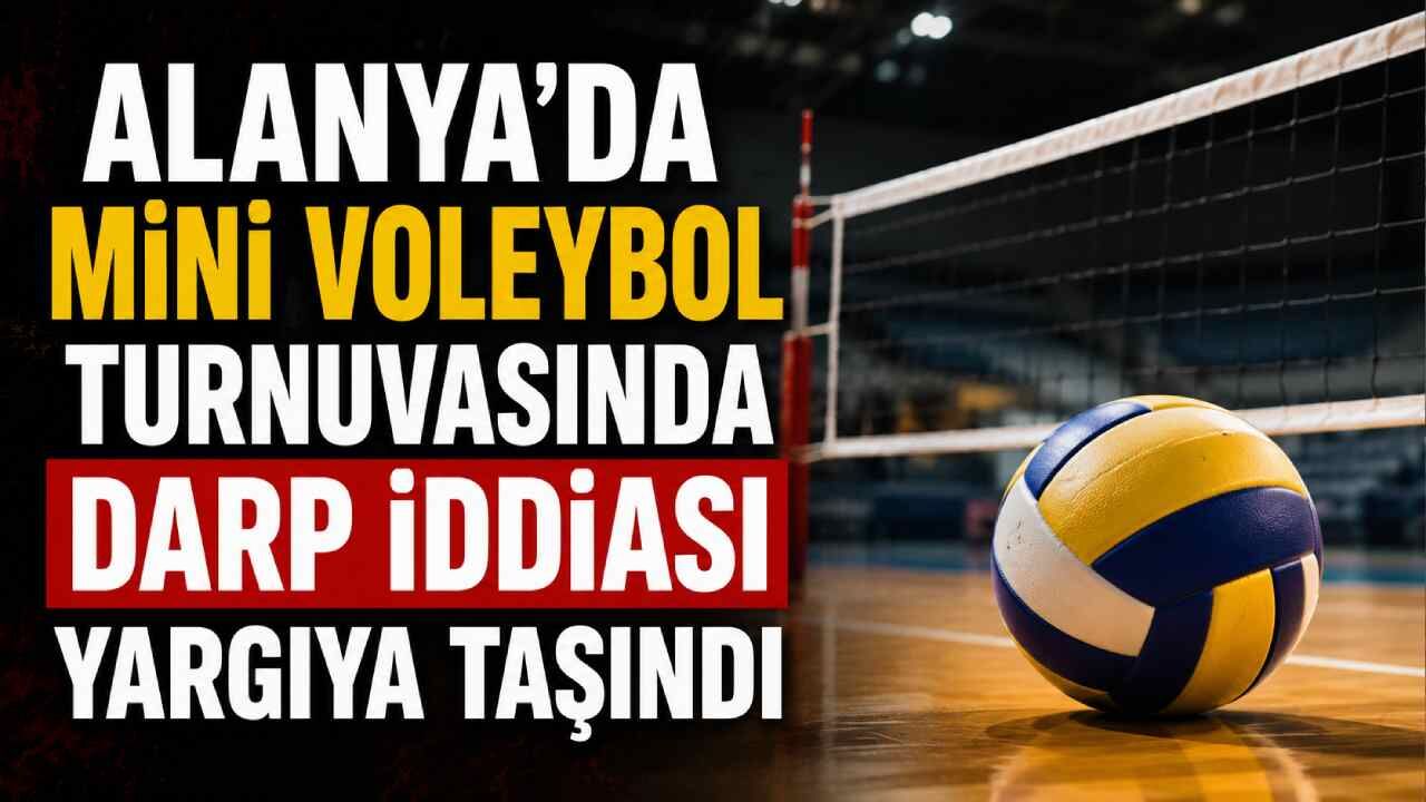 Alanya'da mini voleybol turnuvasında darp iddiası yargıya taşındı