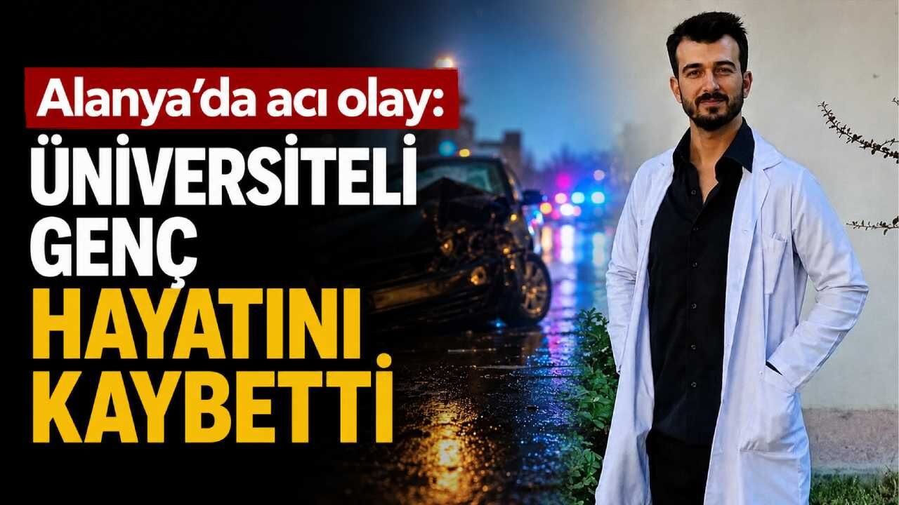 Alanya'da acı olay: Üniversiteli genç hayatını kaybetti