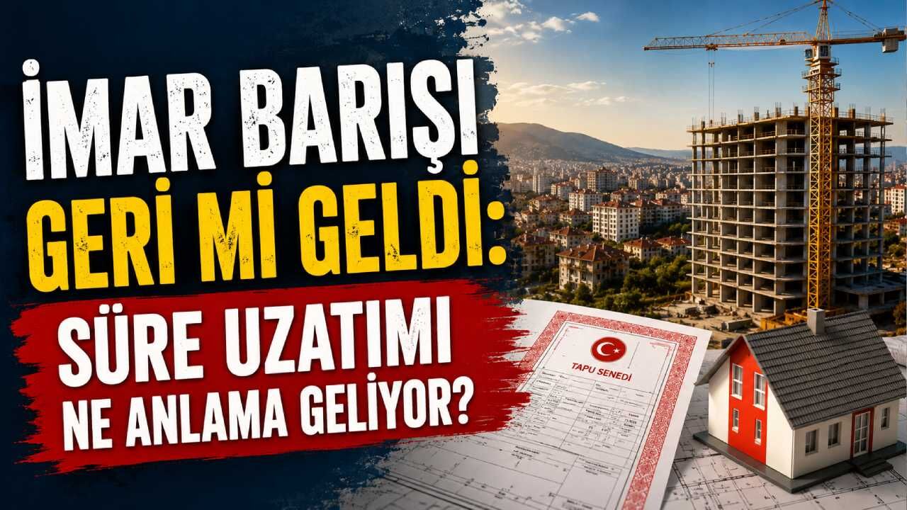 İmar barışı geri mi geldi: Süre Uzatımı ne anlama geliyor?