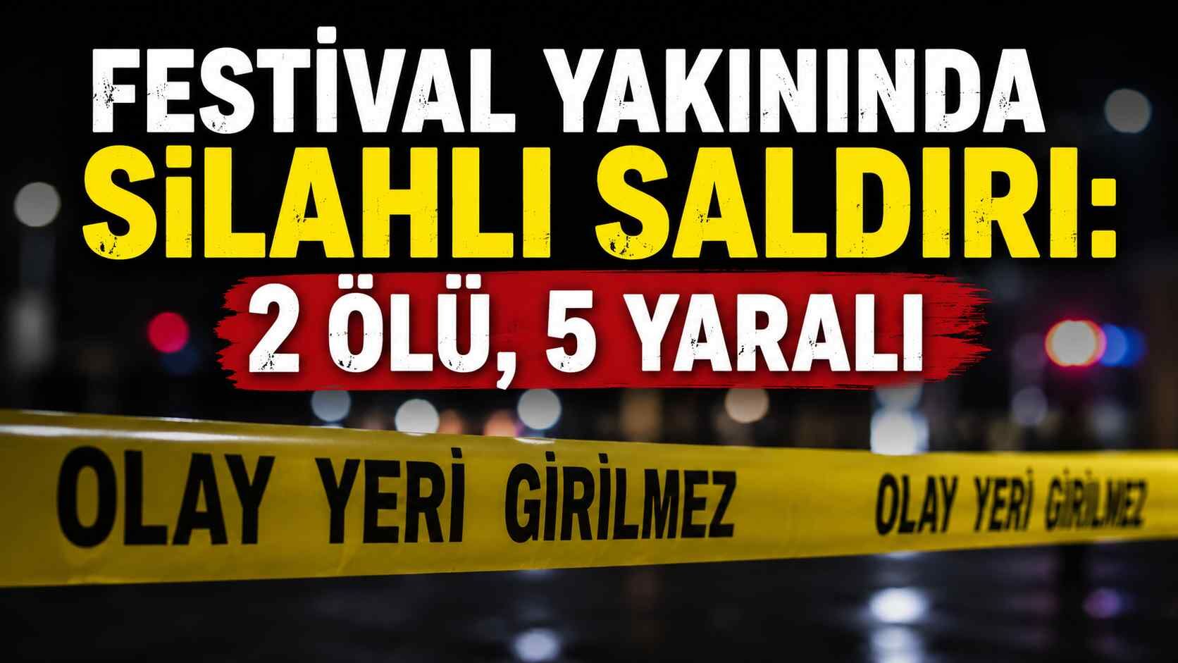 Festival yakınında silahlı saldırı: 2 ölü, 5 yaralı