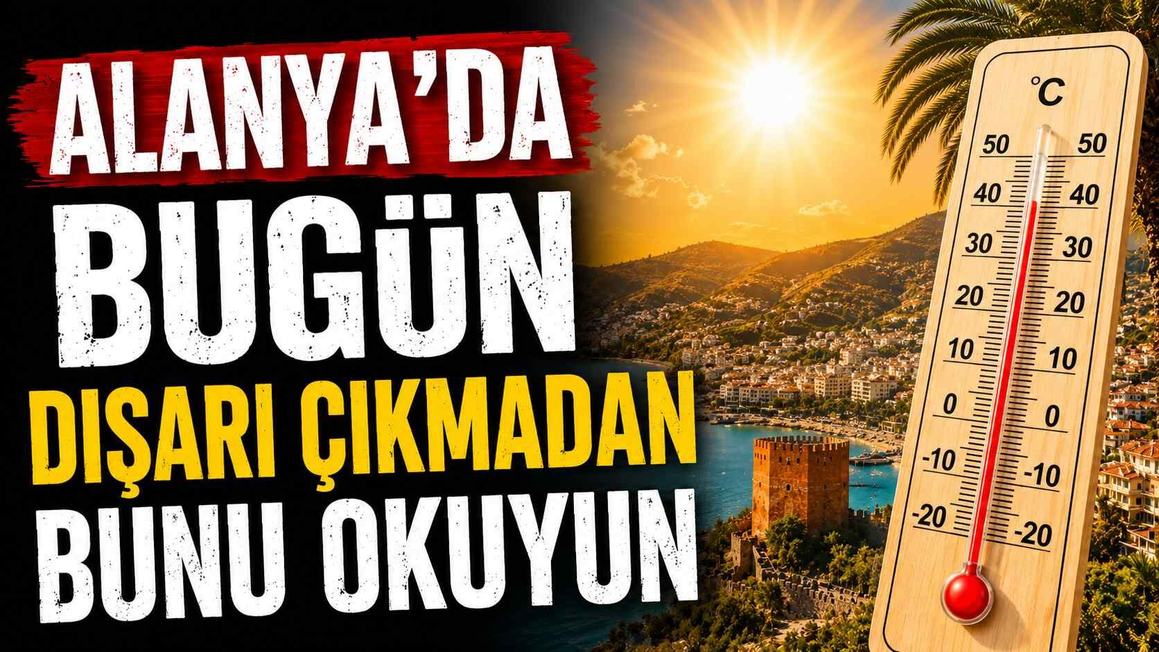 Alanya'da bugün dışarı çıkmadan bunu okuyun
