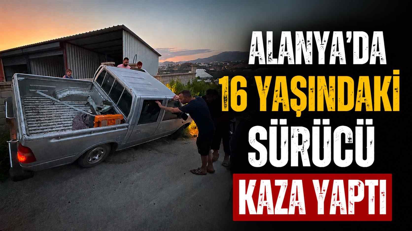 Alanya'da 16 yaşındaki ehliyetsiz sürücü kaza yaptı