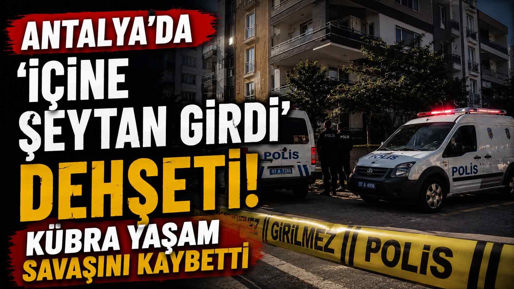 Antalya'da 'içine şeytan girdi' d*hşeti! Kübra yaşam savaşını kaybetti
