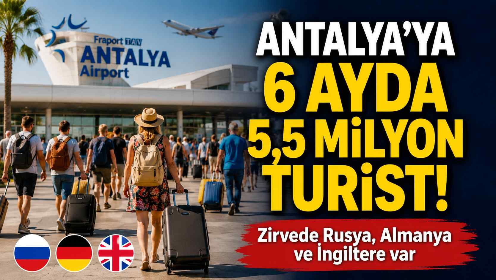 Antalya'ya 6 ayda 5,5 milyon turist! Zirvede Rusya, Almanya ve İngiltere var