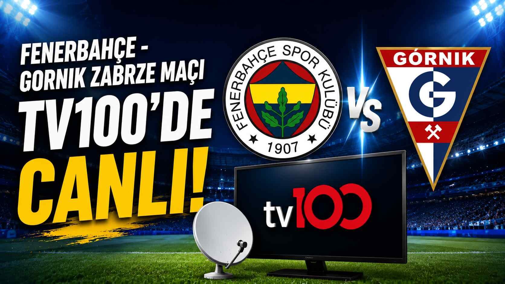 Fenerbahçe - Gornik Zabrze maçı TV100'de! TV100 nasıl izlenir?