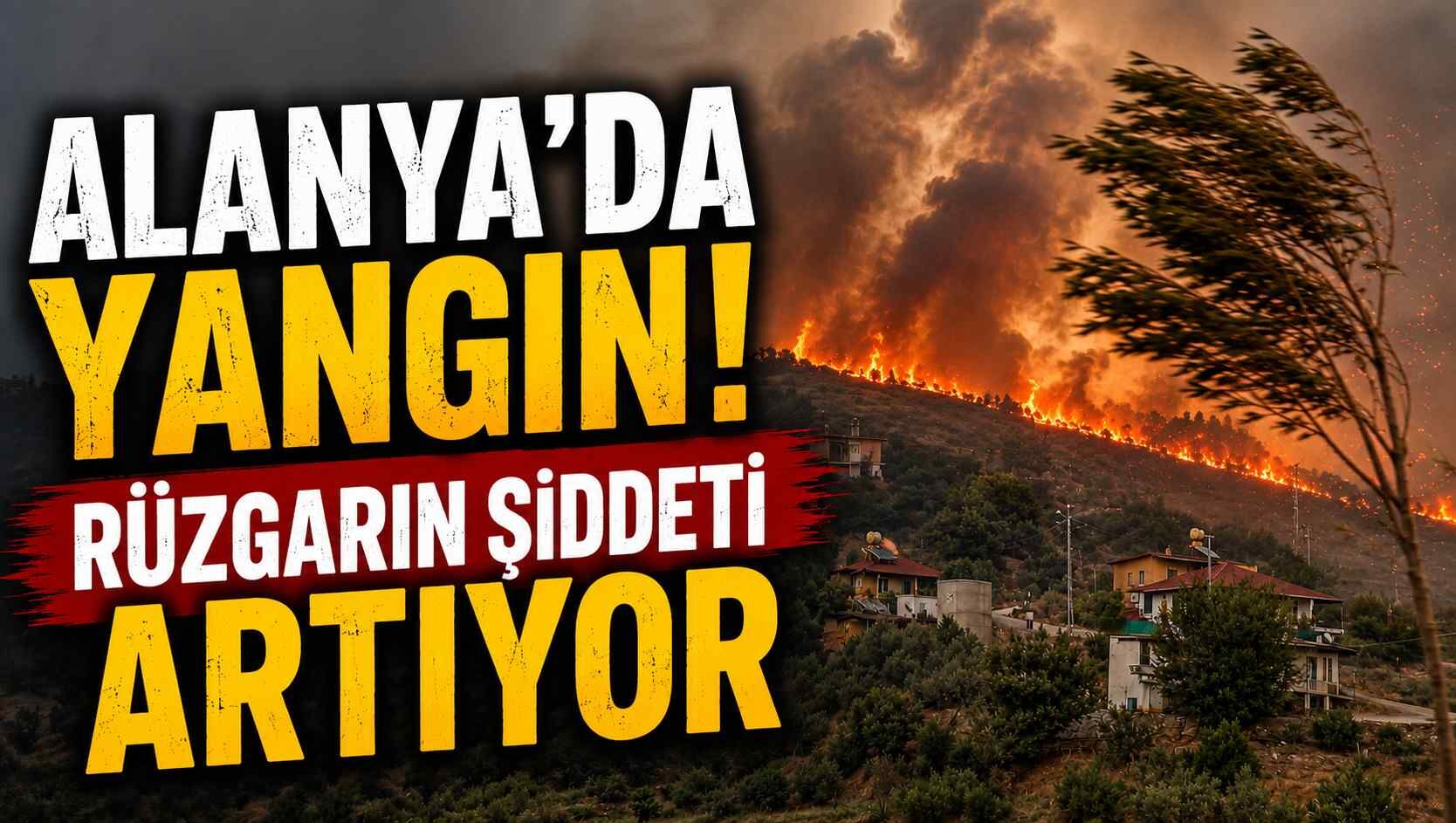 Alanya'da yangın! Rüzgarın şiddeti artıyor