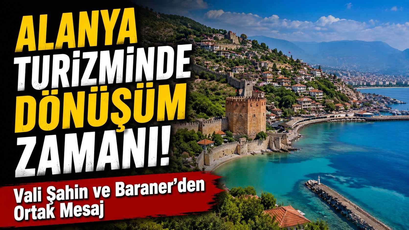 Alanya turizminde dönüşüm zamanı! Vali Şahin ve Baraner'den ortak mesaj