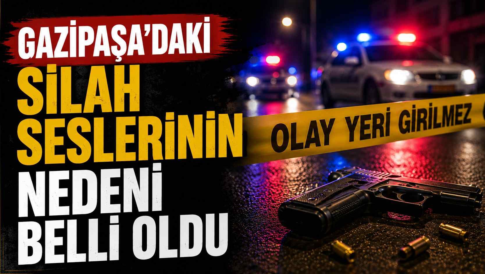 Gazipaşa'daki silah seslerinin nedeni belli oldu