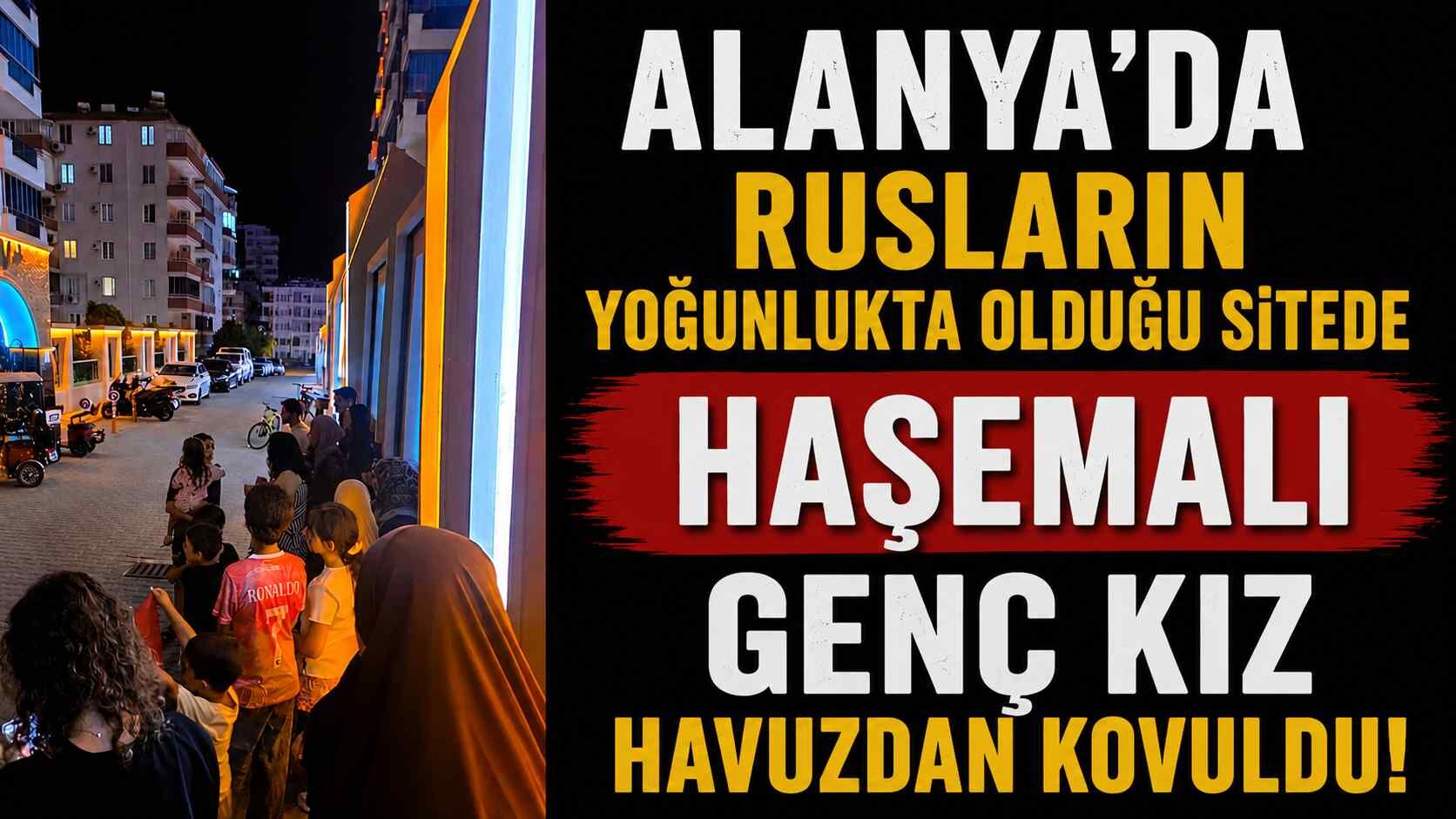 Alanya'da Rusların yoğunlukta olduğu sitede haşemalı genç kız havuzdan kovuldu iddiası!