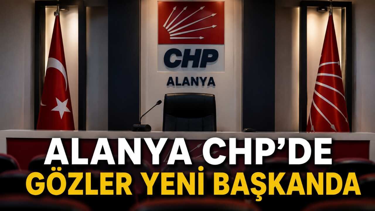 Alanya CHP İlçe Başkanlığı İçin Değerlendirme Sürüyor