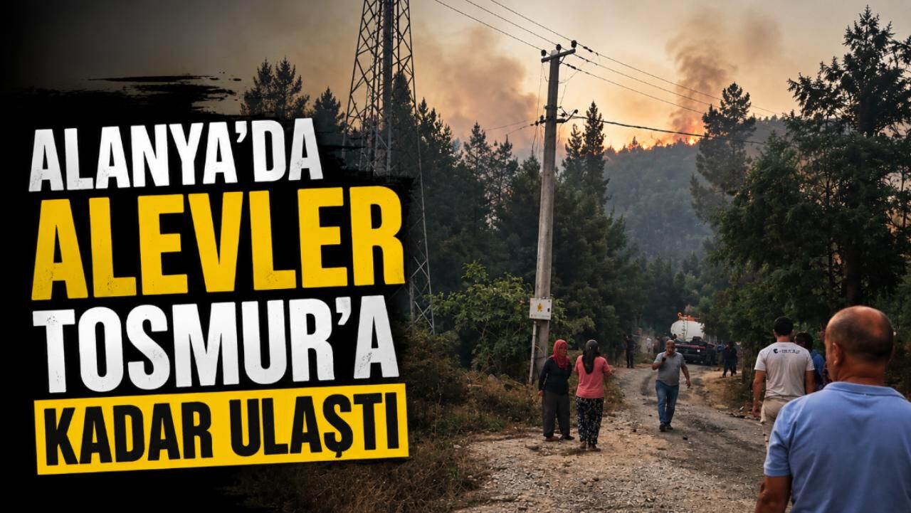Alanya'da alevler Tosmur'a kadar ulaştı