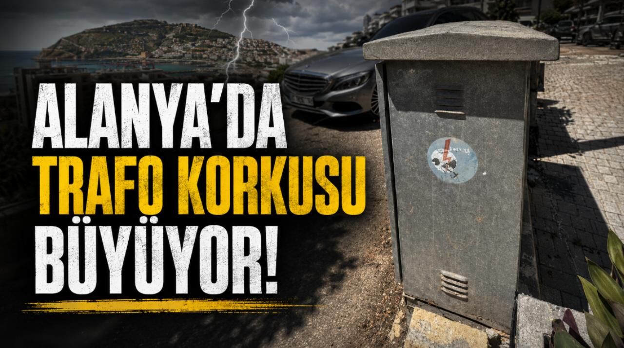 Alanya'da trafo korkusu büyüyor!