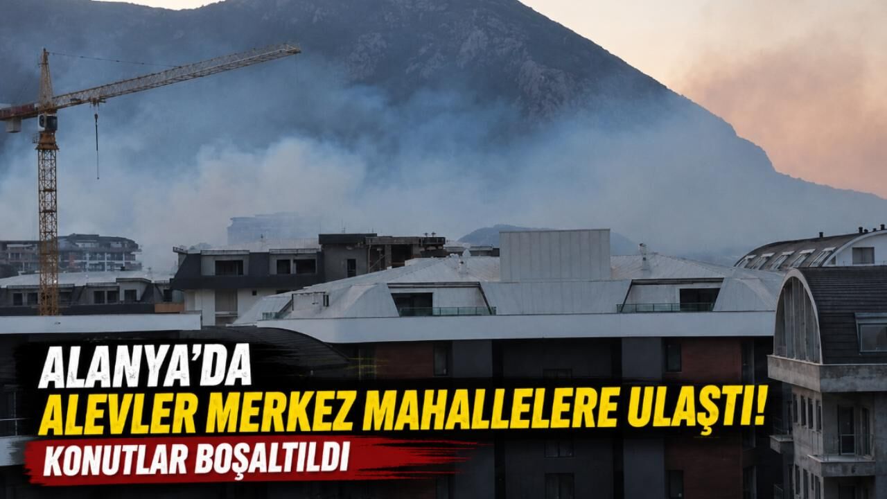 Alanya'da alevler merkez mahallelere ulaştı! Konutlar boşaltıldı