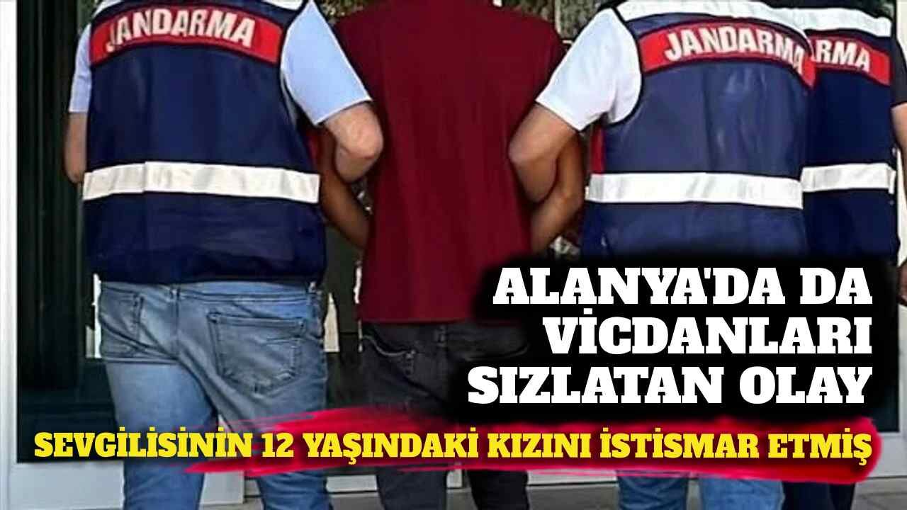 Alanya’da sevgilisinin 12 yaşındaki kızına cinsel istismardan tutuklandı
