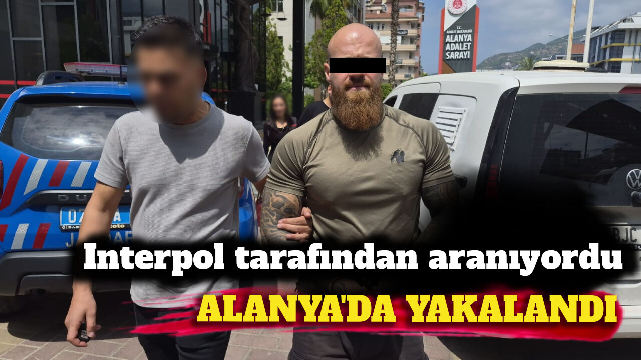 Interpol tarafından aranan Alman, Alanya’da yakalandı