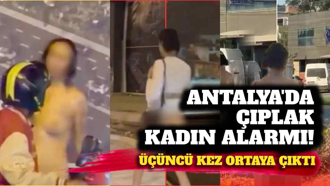 Antalya'da çıplak kadın alarmı! Üçüncü kez ortaya çıktı