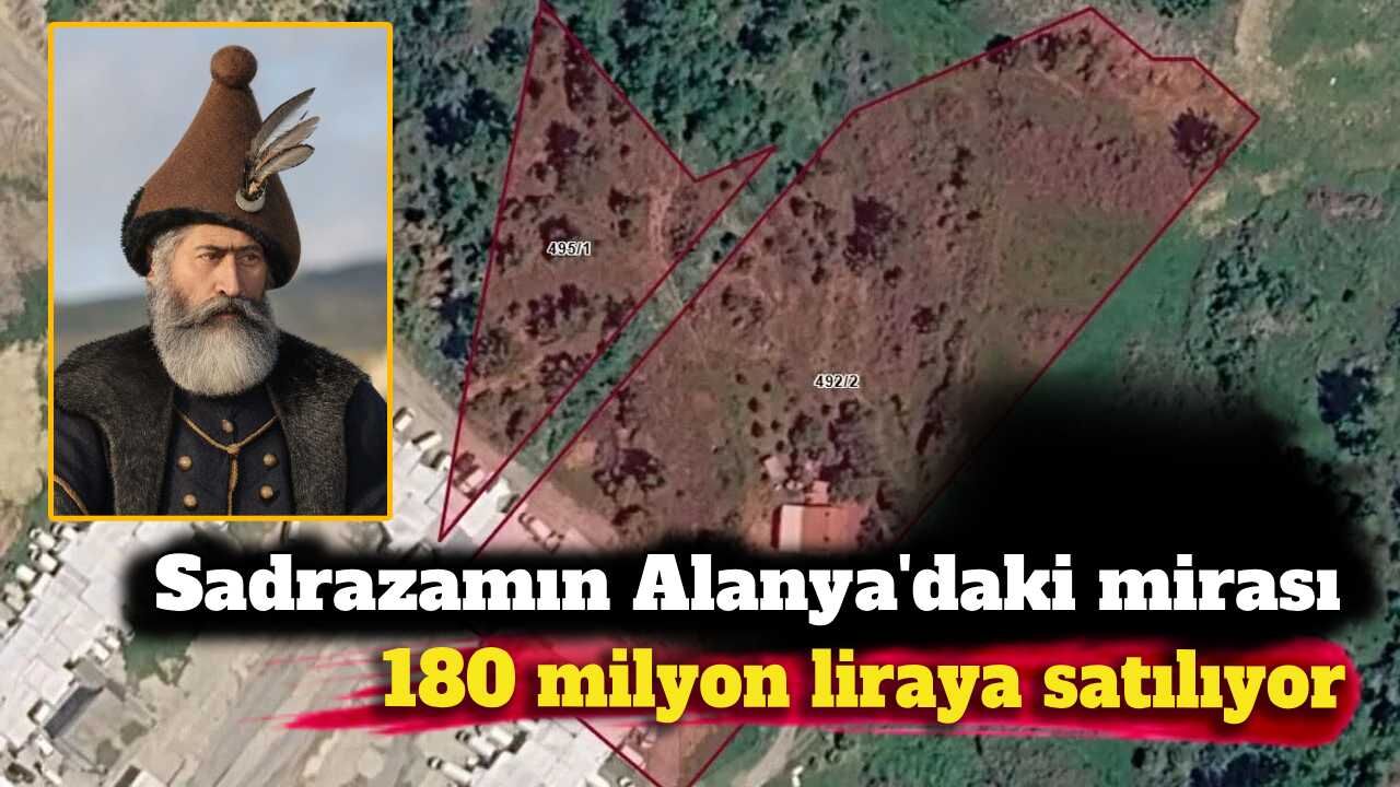 Sadrazamın Alanya'daki mirası 180 milyon liraya satılıyor