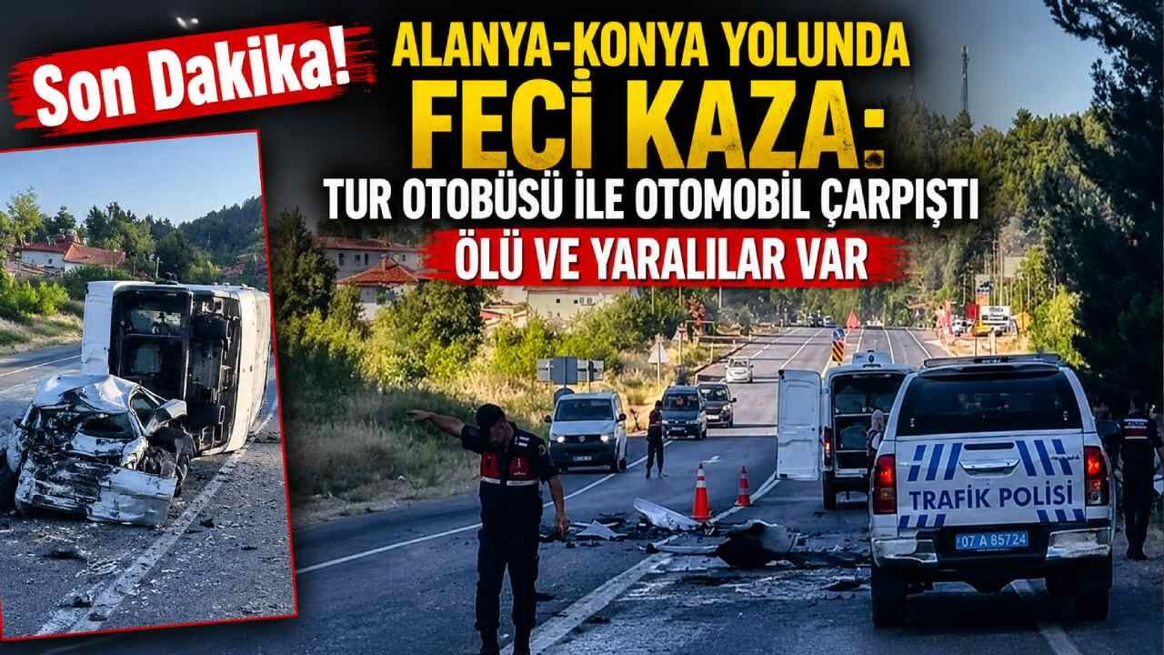 Alanya-Konya yolunda feci kaza: Tur otobüsü ile otomobil çarpıştı ölü ve yaralılar var