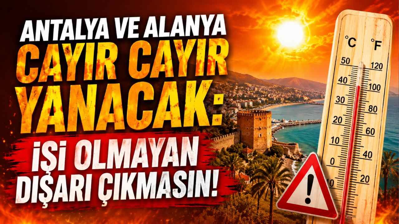 Antalya ve Alanya'da sıcak alarmı! Uzmanlardan kritik uyarı: Mecbur kalmadıkça dışarı çıkmayın