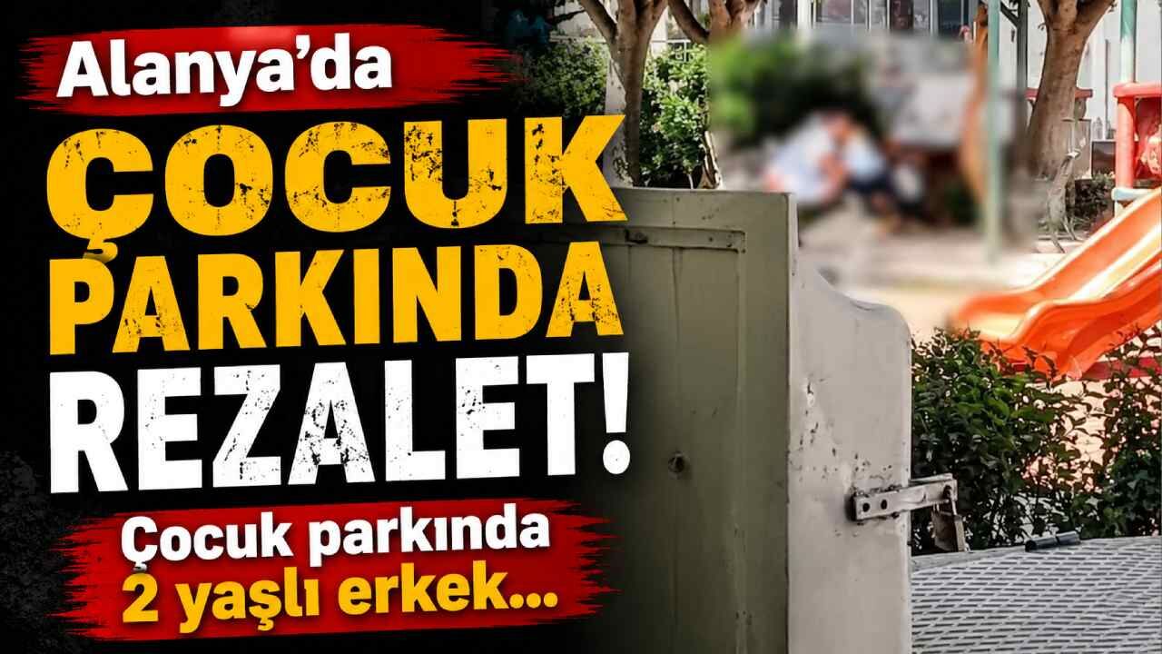 Alanya’da çocuk parkında rezalet! 2 yaşlı erkek birbirini tatmin etti