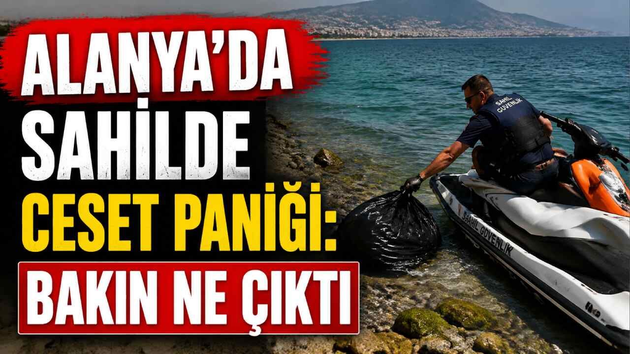 Alanya'da sahilde ceset paniği: Bakın ne çıktı