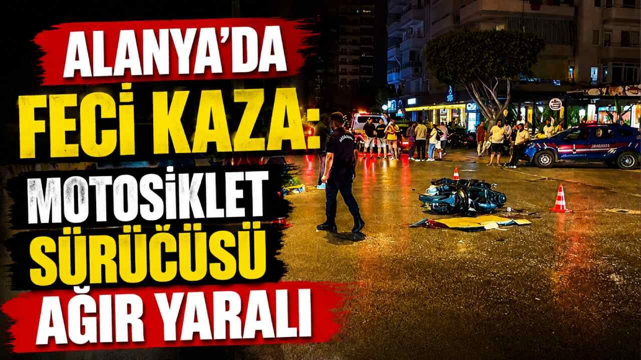 Alanya'da feci kaza: Motosiklet sürücüsü ağır yaralı
