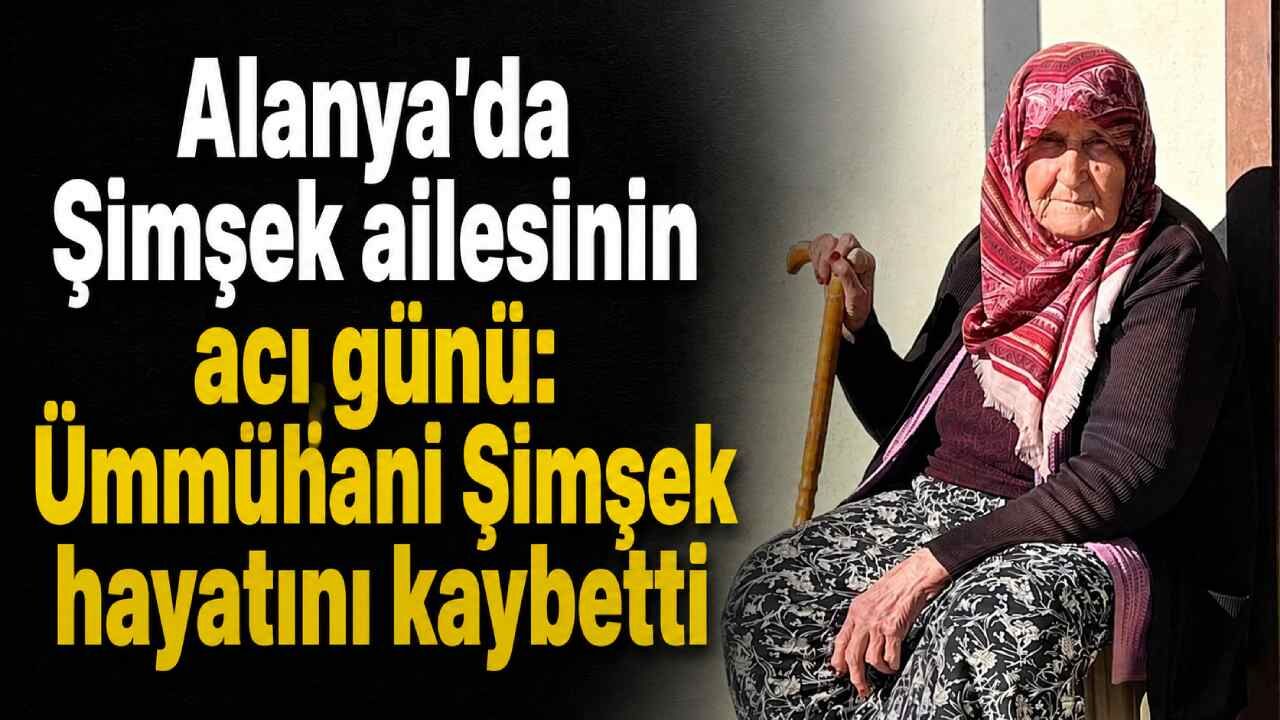 Alanya'da Şimşek ailesinin acı günü: Ümmühani Şimşek hayatını kaybetti