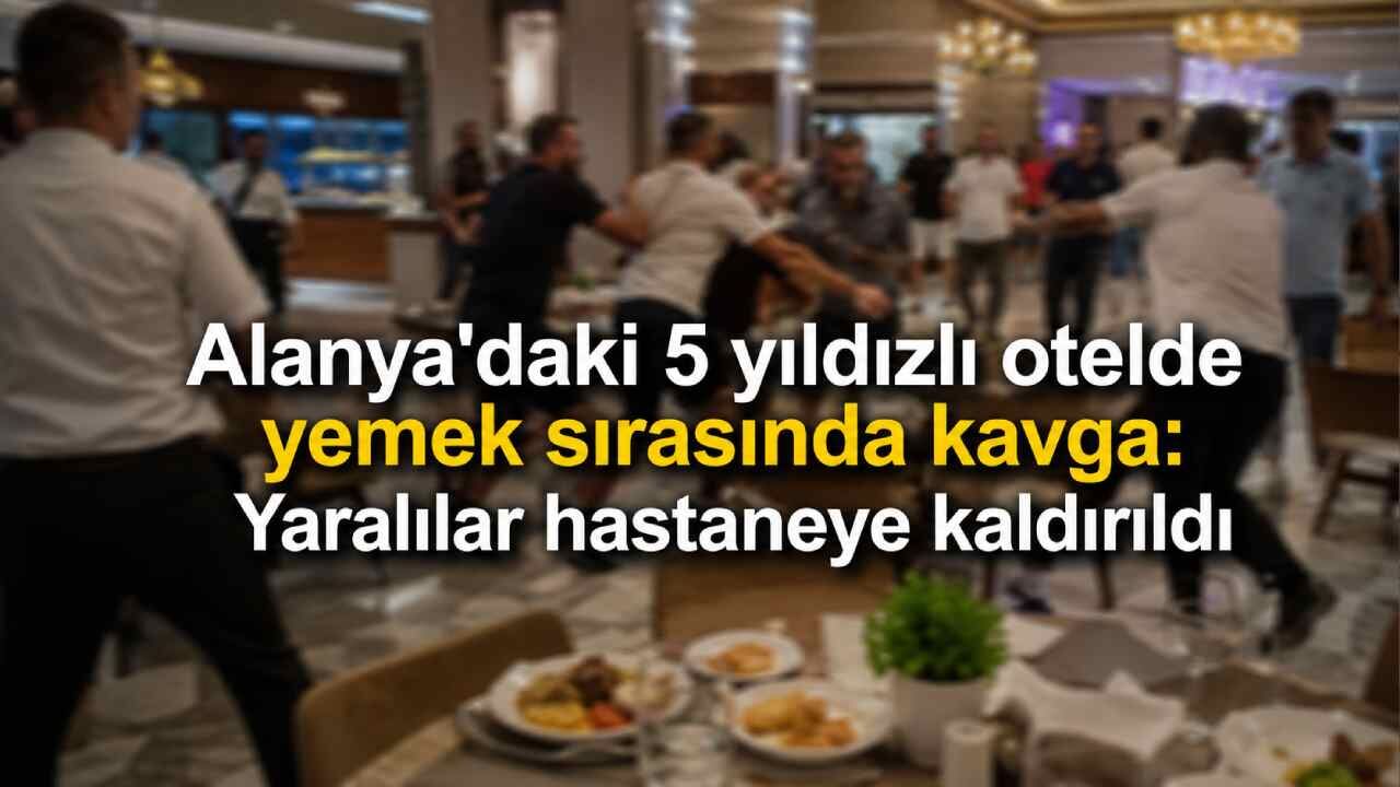 Alanya'daki 5 yıldızlı otelde yemek sırasında kavga: Yaralılar hastaneye kaldırıldı