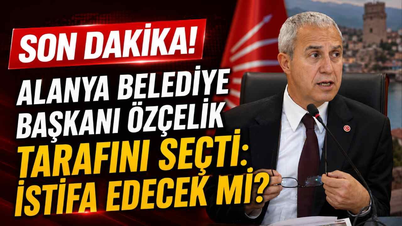 Alanya Belediye Başkanı Özçelik tarafını seçti: İstifa edecek mi?