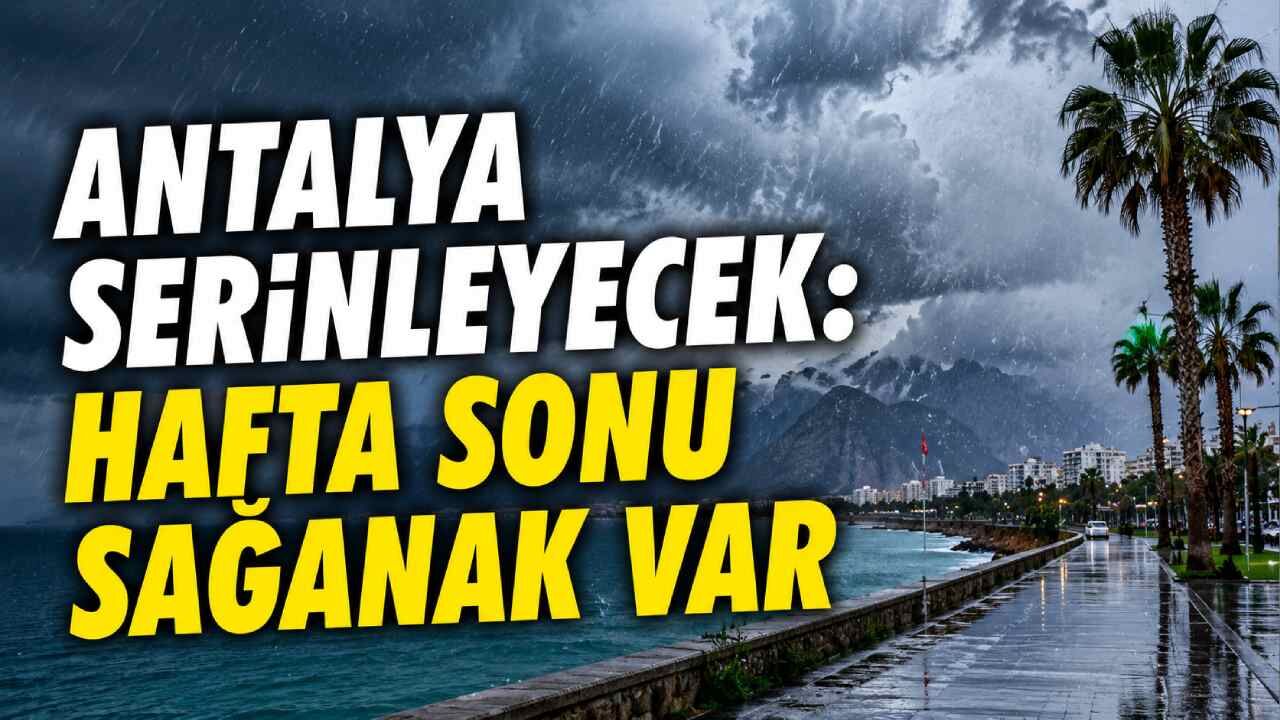 Antalya'da hafta sonu alarmı! Sağanak yağış geri dönüyor