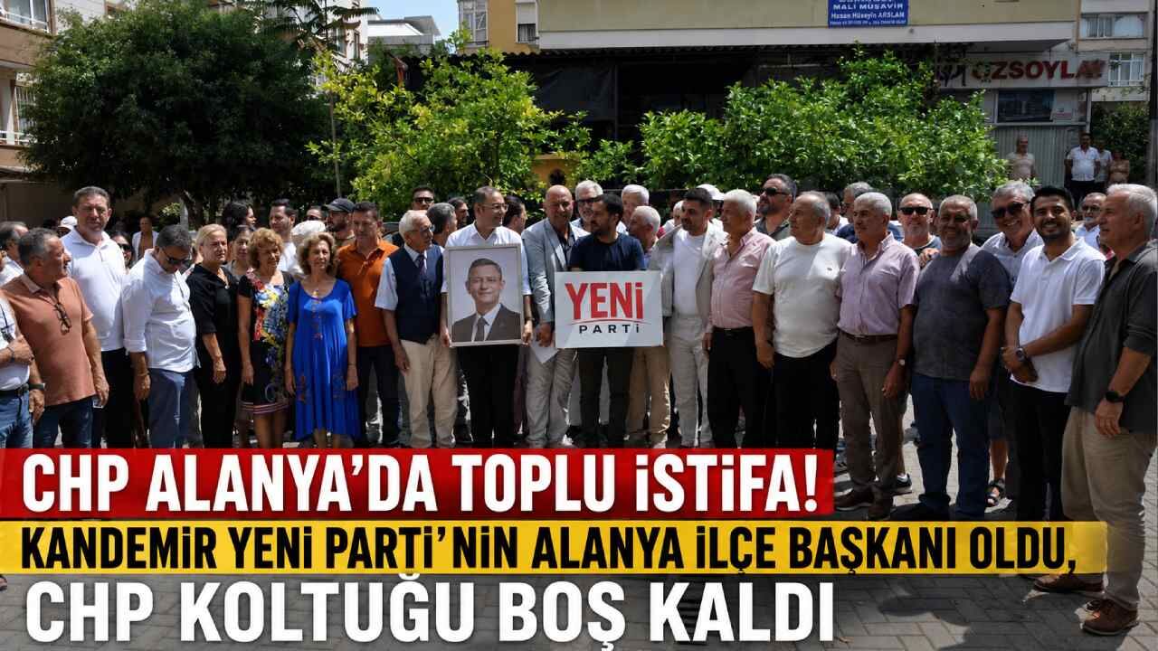 CHP Alanya'da toplu istifa! Kandemir Yeni Parti’nin Alanya İlçe Başkanı oldu, CHP koltuğu boş kaldı