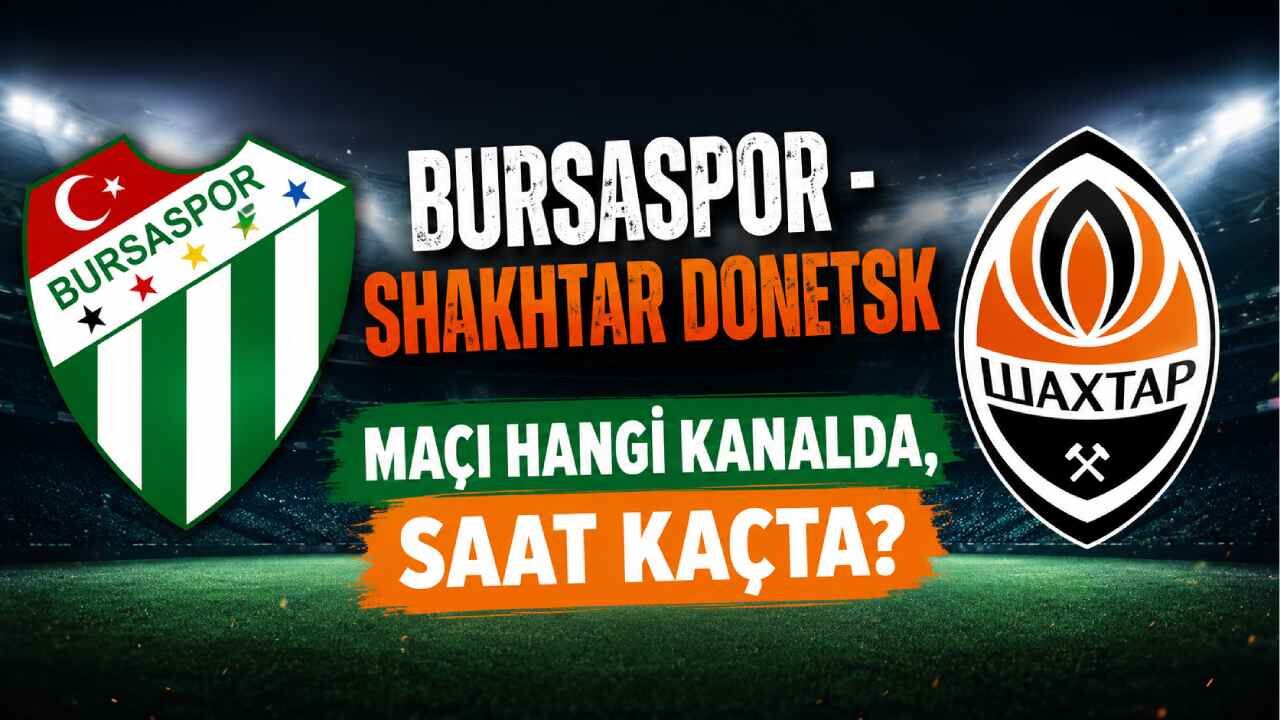 Bursaspor - Shakhtar Donetsk maçı hangi kanalda, saat kaçta?