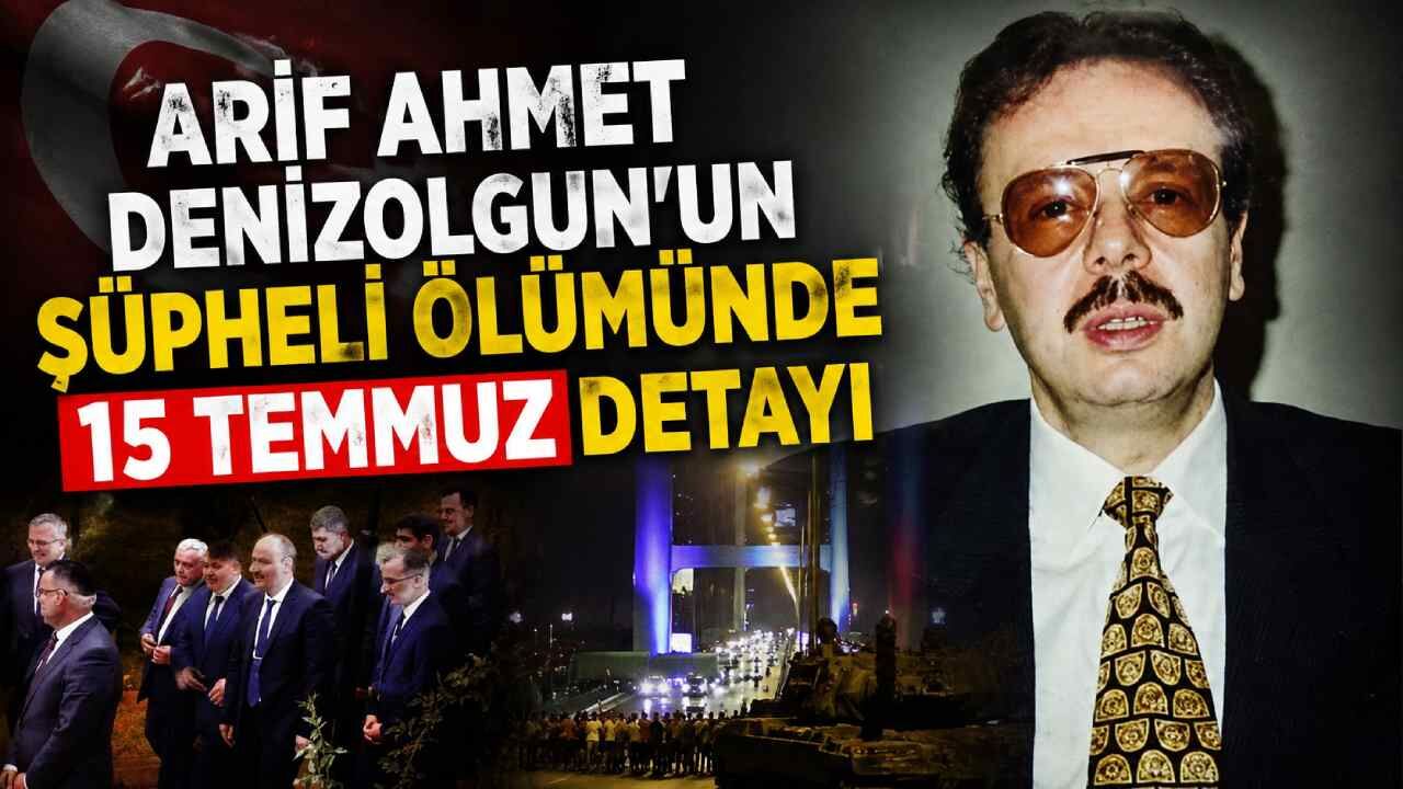 Arif Ahmet Denizolgun'un şüpheli ölümünde 15 Temmuz detayı