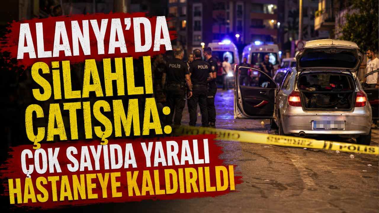 Alanya'da silahlı çatışma: Yaralılar hastaneye kaldırıldı