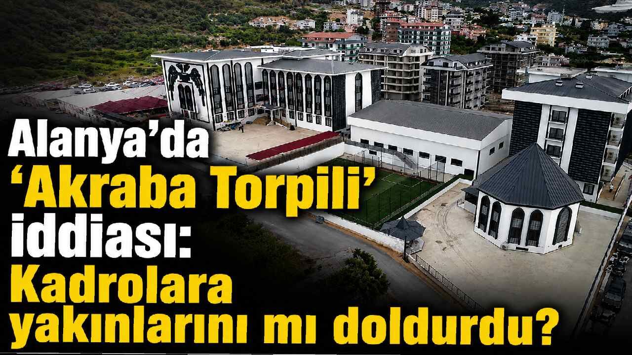 Alanya'da 'Akraba Torpili' iddiası: Kadrolara yakınlarını mı doldurdu?