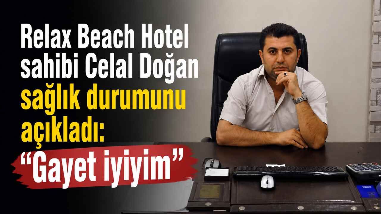 Relax Beach Hotel sahibi Celal Doğan sağlık durumunu açıkladı: “Gayet iyiyim”