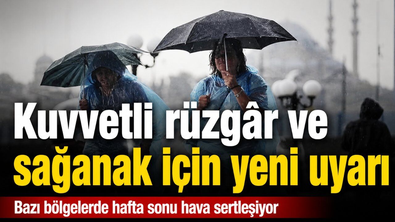Meteoroloji'den hafta sonu uyarısı: Sağanak ve kuvvetli rüzgâr etkili olacak