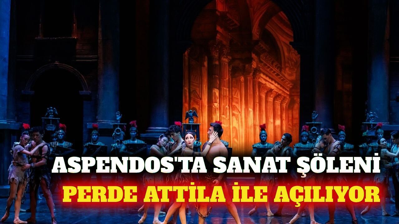 Aspendos Opera ve Bale Festivali Attila ile başlıyor