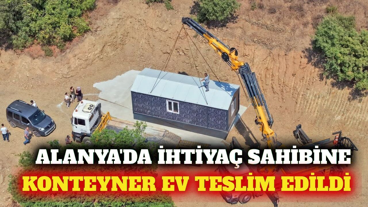 Alanya'da ihtiyaç sahibine konteyner ev teslim edildi