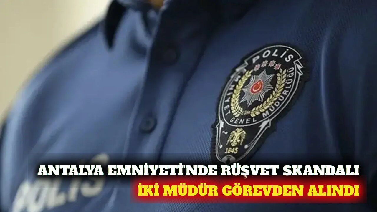 Antalya Emniyeti'nde rüşvet skandalı: 2 şube müdürü görevden alındı