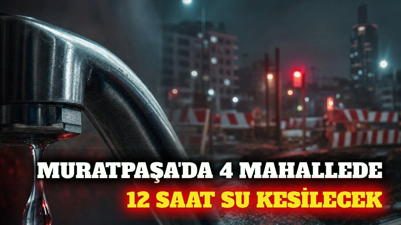 Antalya Muratpaşa'da 12 saatlik su kesintisi uyarısı