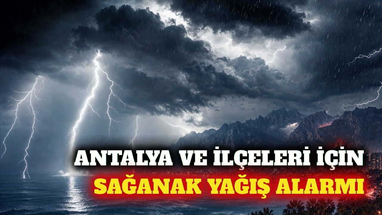 Antalya ve ilçelerinde gök gürültülü sağanak yağış uyarısı