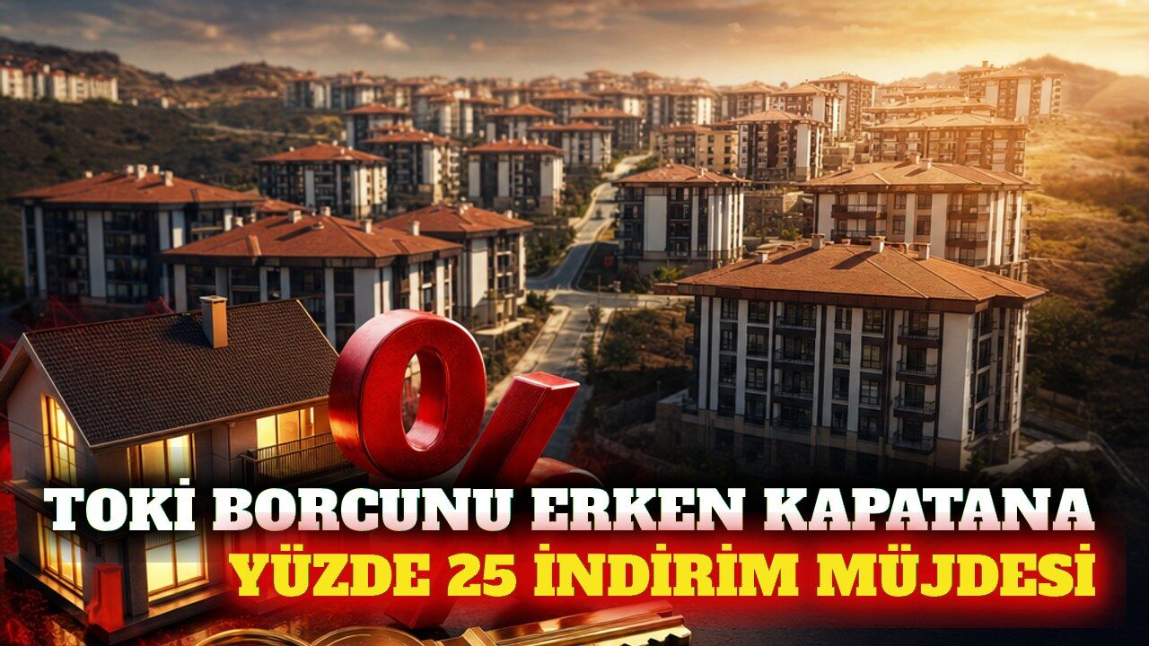 TOKİ borcunu erken kapatana yüzde 25 indirim kampanyası