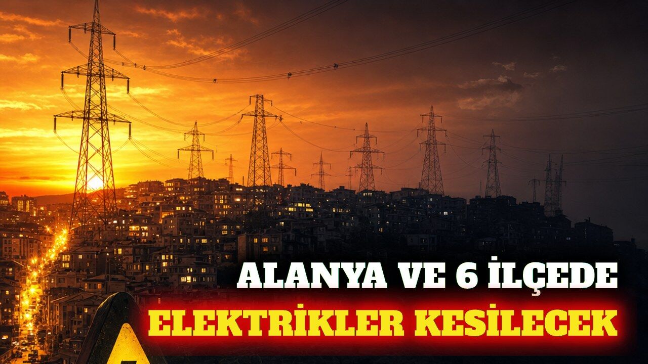 Alanya ve 6 ilçede 23 Eylül planlı elektrik kesintisi