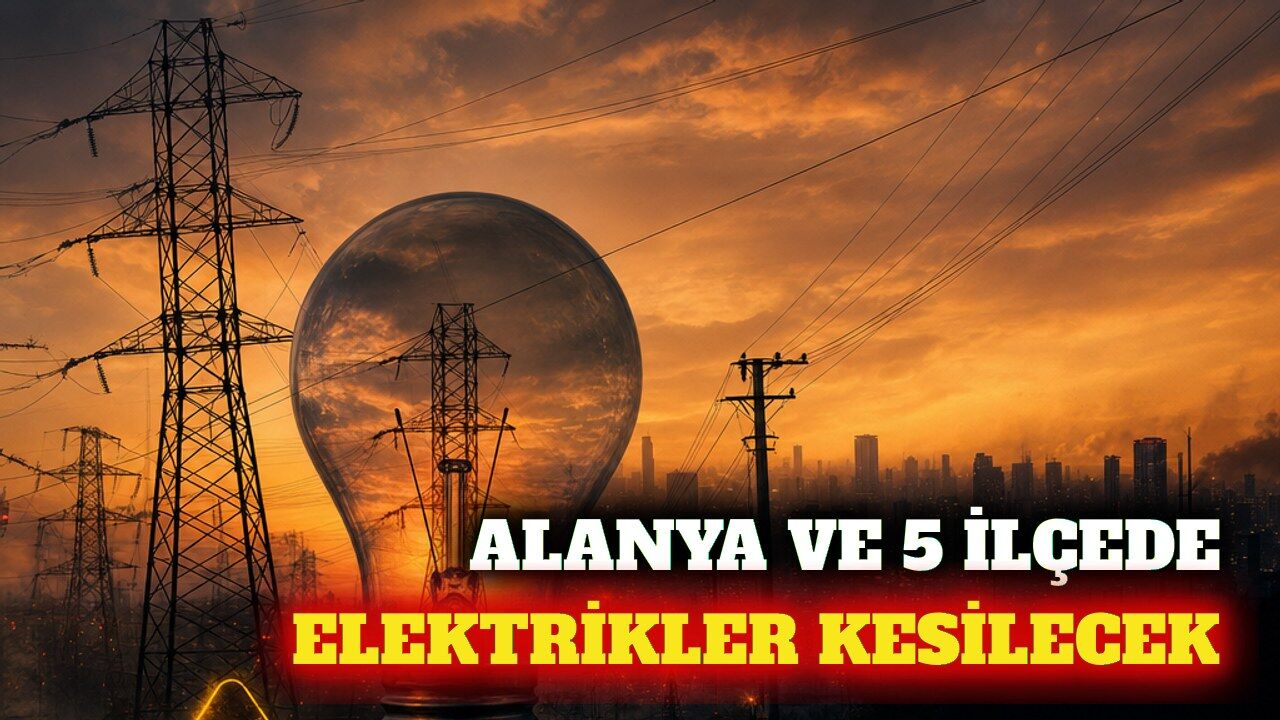 Alanya ve 5 ilçede 24 Eylül elektrik kesintisi