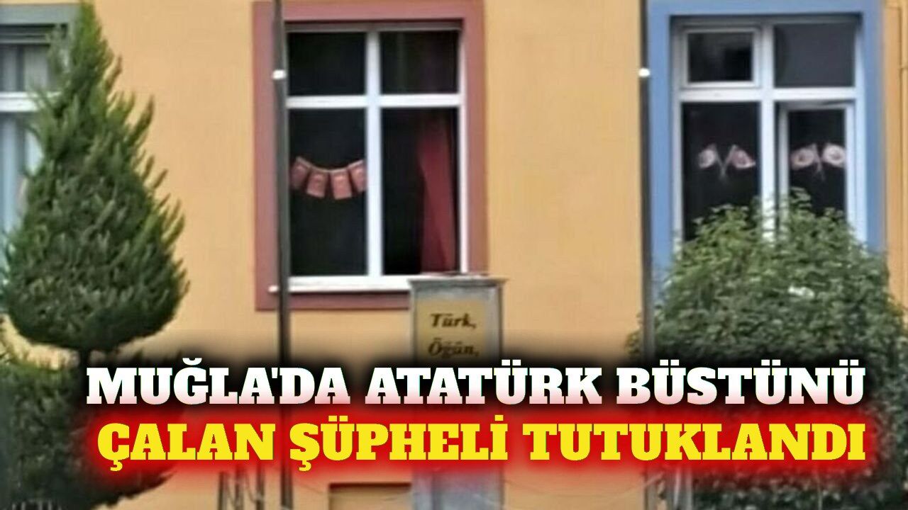 Muğla'da Atatürk büstünü çalan şüpheli tutuklandı