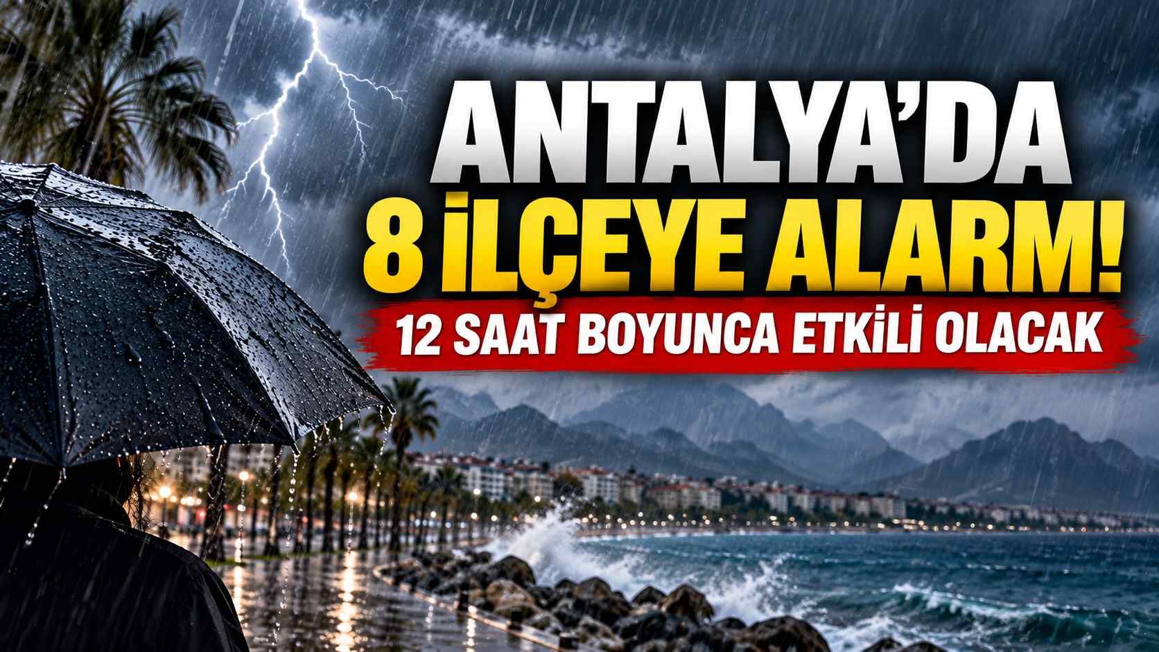 Antalya’da 8 ilçeye alarm: 12 saat boyunca etkili olacak