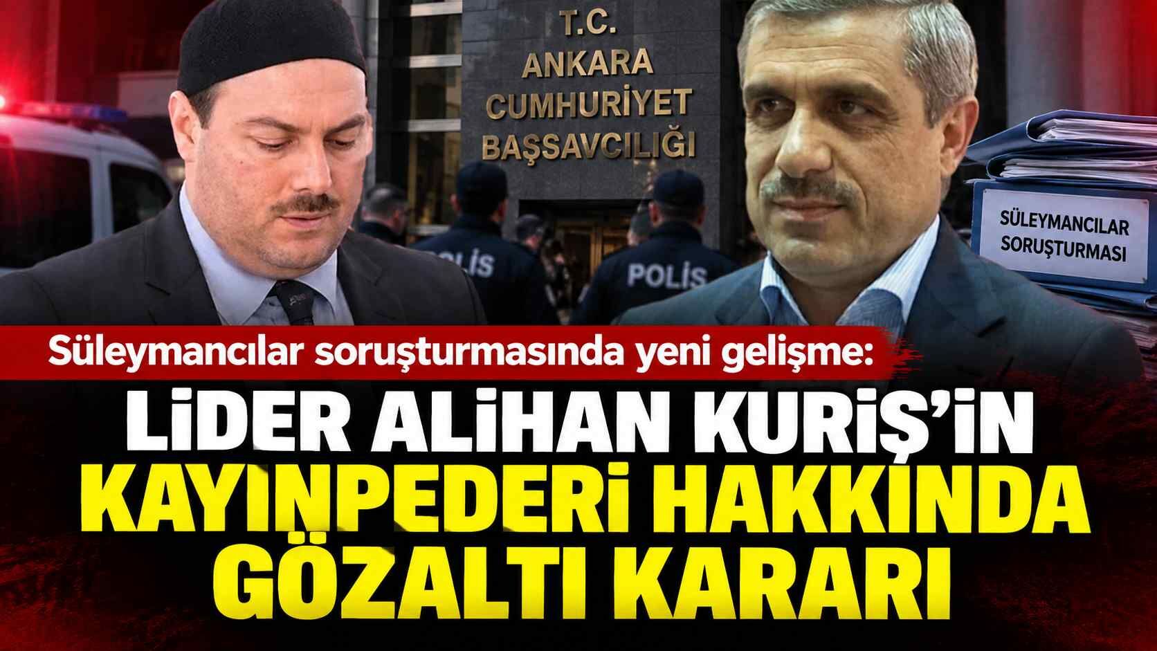 Süleymancılar soruşturmasında yeni gelişme: Kuriş’in kayınpederi hakkında gözaltı kararı