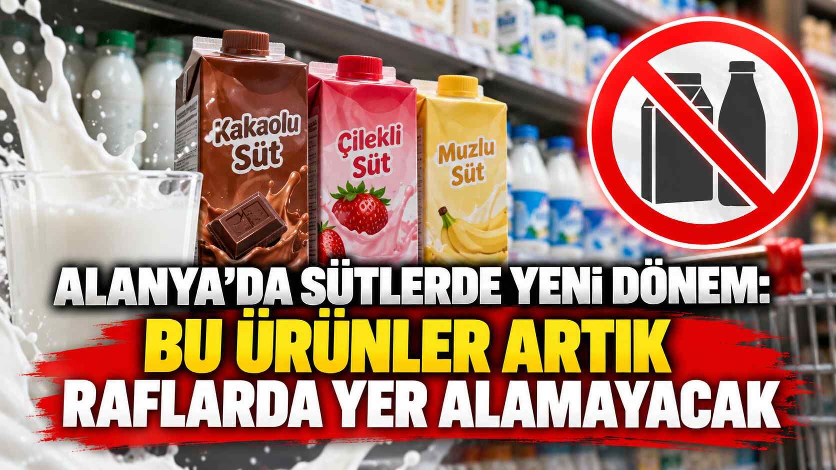 Alanya’da sütlerde yeni dönem: Bu ürünler artık raflarda yer alamayacak